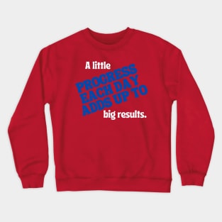 A little progress each day adds up to big results. Crewneck Sweatshirt